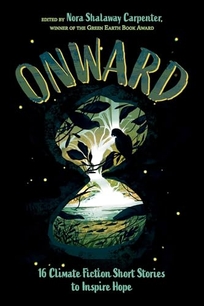 Onward: 16 Climate Fiction Short Stories to Inspire Hope