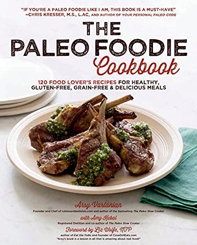 cover image The Paleo Foodie Cookbook: 120 Food Lover's Recipes for Healthy, Gluten-Free, Grain-Free & Delicious Meals