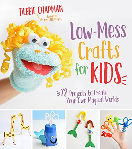 cover image Low-Mess Crafts for Kids: 72 Projects to Create Your Own Magical Worlds