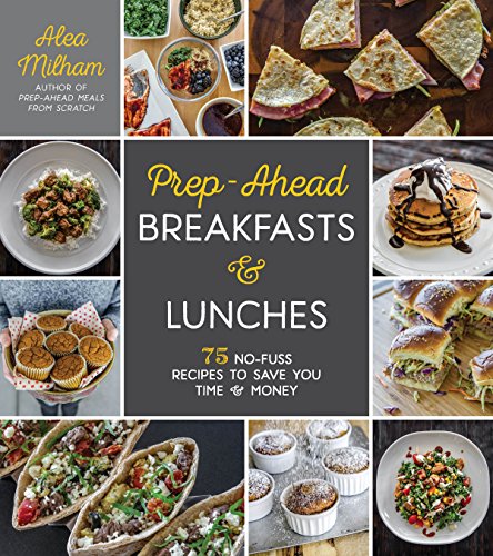 cover image Prep-Ahead Breakfasts & Lunches: 75 No-Fuss Recipes to Save You Time & Money