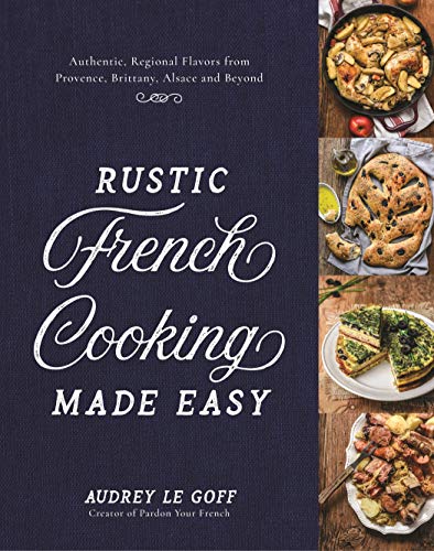 cover image Rustic French Cooking Made Easy: Authentic, Regional Flavors from Provence, Brittany, Alsace and Beyond