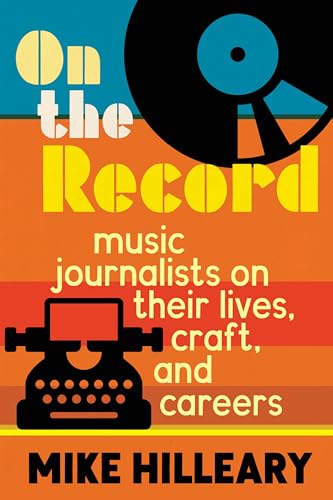 cover image On the Record: Music Journalists on Their Lives, Crafts, and Careers