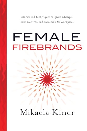 cover image Female Firebrands: Stories and Techniques to Ignite Change, Take Control, and Succeed in the Workplace