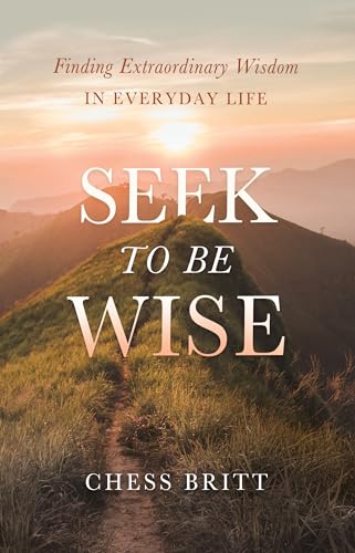 cover image Seek to Be Wise: Finding Extraordinary Wisdom in Everyday Life