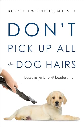 cover image Don’t Pick Up the Dog Hairs: Lessons for Life and Leadership