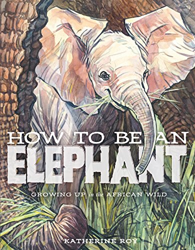 cover image How to Be an Elephant: Growing Up in the African Wild