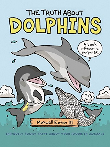 cover image The Truth About Dolphins: Seriously Funny Facts About Your Favorite Animals