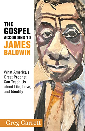 cover image The Gospel According to James Baldwin: What America’s Great Prophet Can Teach Us About Life, Love, and Identity