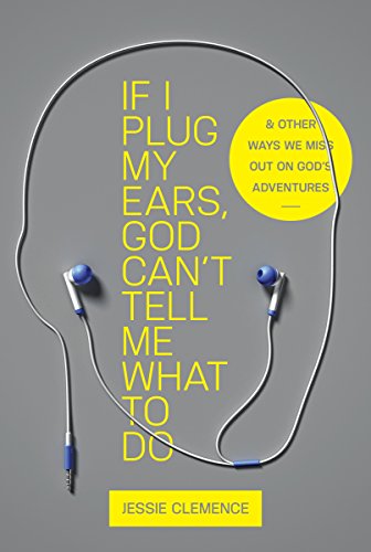 cover image If I Plug My Ears, God Can’t Tell Me What to Do: And Other Ways We Miss Out on God’s Adventures