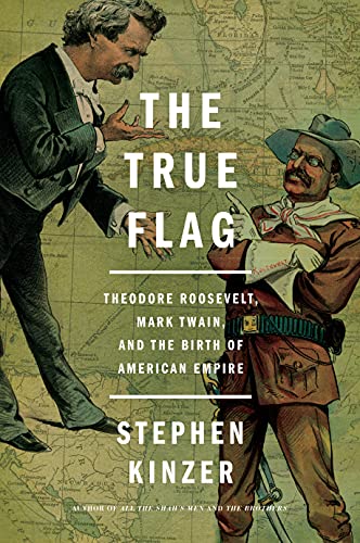 cover image The True Flag: Theodore Roosevelt, Mark Twain, and the Birth of American Empire