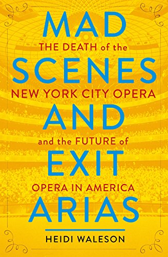 cover image Mad Scenes and Exit Arias: The Death of New York City Opera and the Future of Opera in America