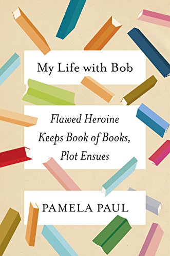 cover image My Life with Bob: Flawed Heroine Keeps Book of Books, Plot Ensues 