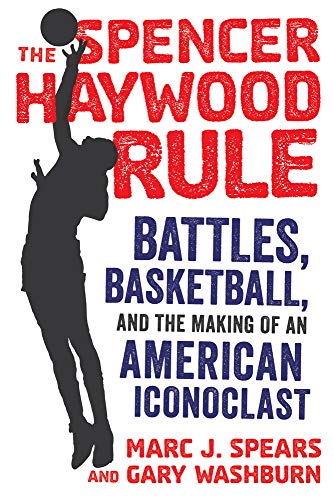 cover image The Spencer Haywood Rule: Battles, Basketball and the Making of an American Iconoclast