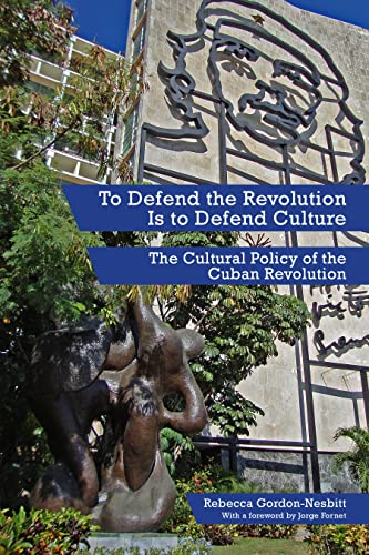 cover image To Defend the Revolution Is to Defend Culture: The Cultural Policy of the Cuban Revolution