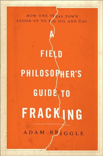 cover image A Field Philosopher’s Guide to Fracking: How One Texas Town Stood Up to Big Oil and Gas