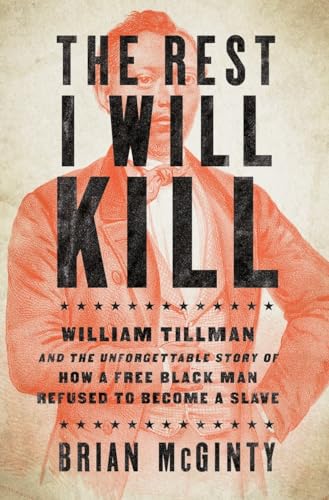cover image The Rest I Will Kill: William Tillman and the Unforgettable Story of How a Free Black Man Refused to Become a Slave