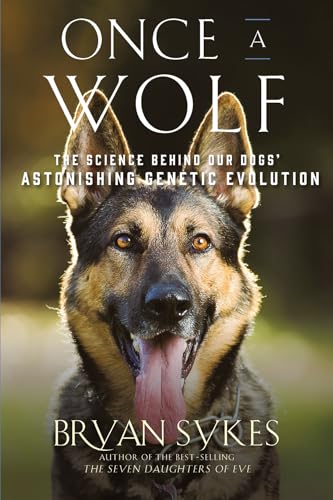 cover image Once a Wolf: The Science Behind Our Dogs’ Astonishing Genetic Evolution 