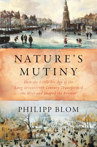 cover image Nature’s Mutiny: How the Little Ice Age of the Long Seventeenth Century Transformed the West and Shaped the Present