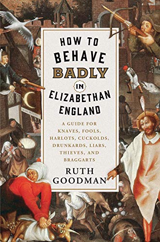 cover image How to Behave Badly in Elizabethan England: A Guide for Knaves, Fools, Harlots, Cuckolds, Drunkards, Liars, Thieves, and Braggarts