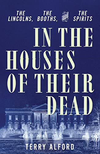 cover image In the Houses of Their Dead: The Lincolns, the Booths, and the Spirits
