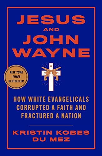 cover image Jesus and John Wayne: How White Evangelicals Corrupted a Faith and Fractured a Nation