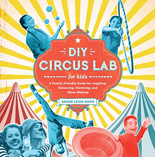cover image DIY Circus Lab for Kids: A Family-Friendly Guide for Juggling, Balancing, Clowning, and Show-Making