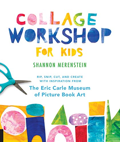cover image Collage Workshop for Kids: Rip, Snip, Cut, and Create with Inspiration from the Eric Carle Museum of Picture Book Art