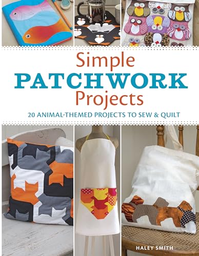 cover image Simple Patchwork Projects: 20 Animal-Themed Projects to Sew & Quilt