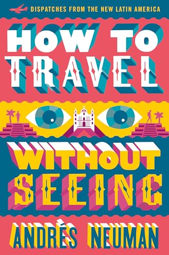 cover image How to Travel Without Seeing: Dispatches from the New Latin America