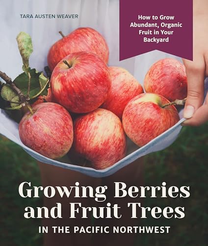 cover image Growing Berries and Fruit Trees in the Pacific Northwest: How to Grow Abundant, Organic Fruit in Your Backyard