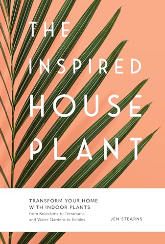 cover image The Inspired Houseplant: Transform Your Home with Indoor Plants from Kokedama to Terrariums and Water Gardens to Edibles 