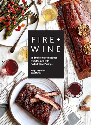 cover image Fire + Wine: 75 Smoke-Infused Recipes from the Grill with Perfect Wine Pairings 