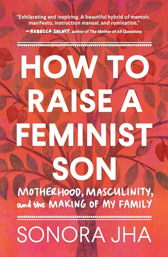 cover image How to Raise a Feminist Son: Motherhood, Masculinity, and the Making of My Family