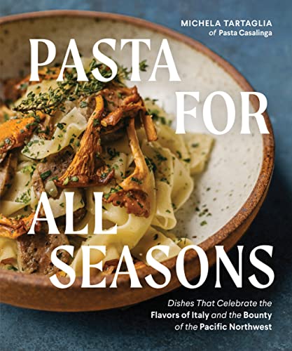 cover image Pasta for All Seasons: Dishes that Celebrate the Flavors of Italy and the Bounty of the Pacific Northwest