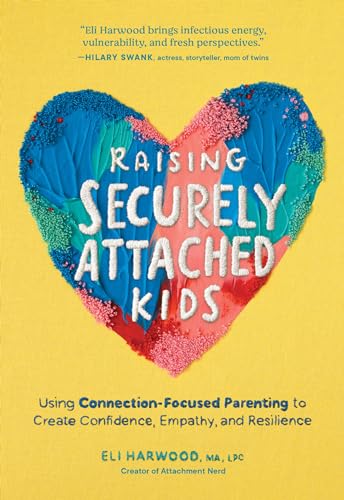 cover image Raising Securely Attached Kids: Using Connection-Focused Parenting to Create Confidence, Empathy, and Resilience