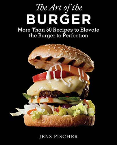 cover image The Art of the Burger: More Than 50 Recipes to Elevate the Burger to Perfection