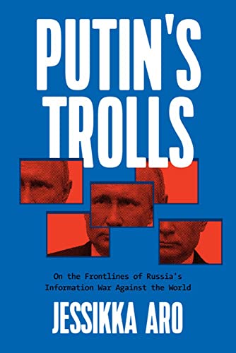 cover image Putin’s Trolls: On the Frontlines of Russia’s Information War Against the World