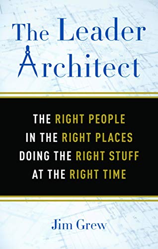 cover image The Leader Architect: The Right People in the Right Places Doing the Right Stuff at the Right Time