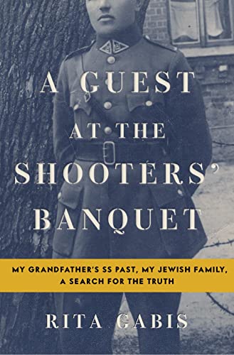 cover image A Guest at the Shooters’ Banquet: My Grandfather’s SS Past, My Jewish Family, and a Search for the Truth