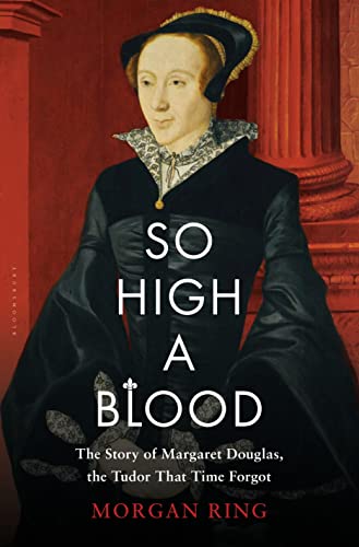 cover image So High a Blood: The Story of Margaret Douglas, the Tudor that Time Forgot