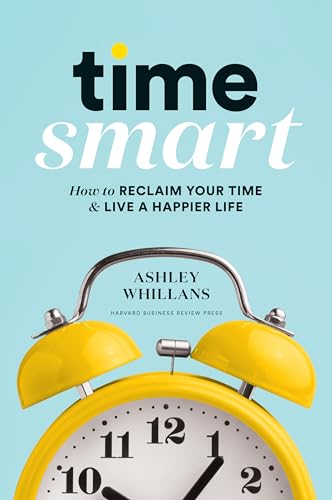 cover image Time Smart: How to Reclaim Your Time and Live a Happier Life