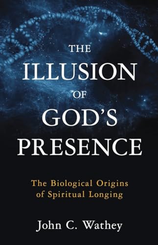 cover image The Illusion of God’s Presence: The Biological Origins of Spiritual Longings