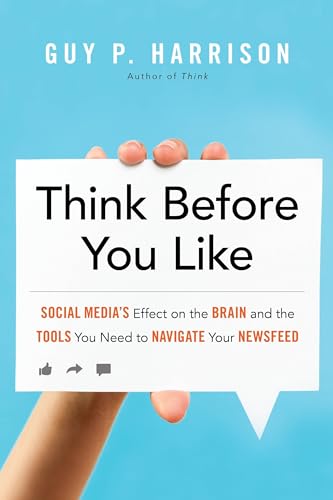 cover image Think Before You Like: Social Media’s Effect on the Brain and the Tools You Need to Navigate Your Newsfeed