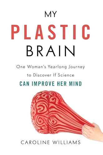 cover image My Plastic Brain: One Woman’s Yearlong Journey to Discover if Science Can Improve Her Mind