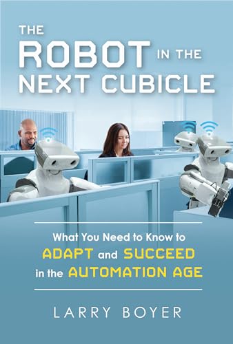 cover image The Robot in the Next Cubicle: What You Need to Know to Adapt and Succeed in the Automation Age