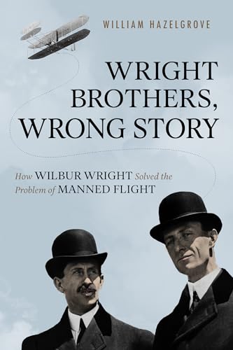 cover image Wright Brothers, Wrong Story: How Wilbur Wright Solved the Problem of Manned Flight