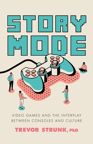 cover image Story Mode: Video Games and the Interplay Between Consoles and Culture
