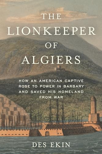 cover image The Lionkeeper of Algiers: How an American Captive Rose to Power in Barbary and Saved His Homeland from War
