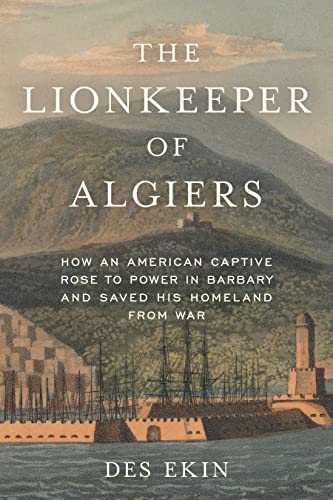 cover image The Lionkeeper of Algiers: How an American Captive Rose to Power in Barbary and Saved His Homeland from War