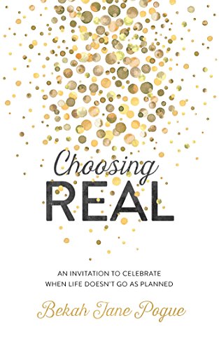 cover image Choosing Real: An Invitation to Celebrate When Life Doesn’t Go As Planned